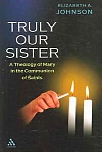 Truly Our Sister : A Theology of Mary in the Communion of Saints (Paperback, New ed)