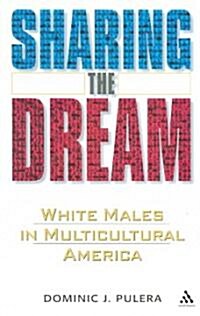 Sharing the Dream : White Males in a Multicultural America (Paperback)