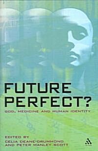 Future Perfect? : God, Medicine and Human Identity (Hardcover)