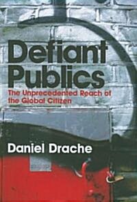 Defiant Publics : The Unprecedented Reach of the Global Citizen (Paperback)