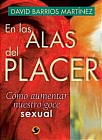 En Las Alas del Placer: C?o Aumentar Nuestro Goce Sexual (Paperback)