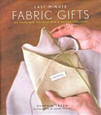 Last-Minute Fabric Gifts: 30 Hand-Sew, Machine-Sew, and No-Sew Projects (Hardcover)