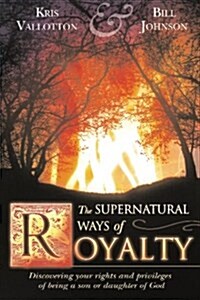 The Supernatural Ways of Royalty: Discovering Your Rights and Privileges of Being a Son or Daughter of God                                             (Paperback)