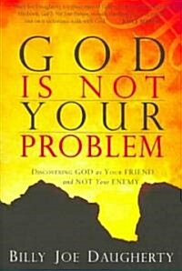 God Is Not Your Problem: Discovering God as Your Friend and Not Your Enemy (Paperback)