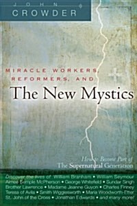 Miracle Workers, Reformers, and the New Mystics: How to Become Part of the Supernatural Generation (Paperback)