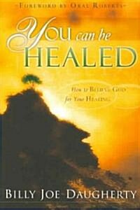 You Can Be Healed: How to Believe God for Your Healing (Paperback)