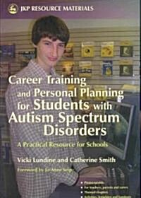 Career Training and Personal Planning for Students with Autism Spectrum Disorders : A Practical Resource for Schools (Paperback)