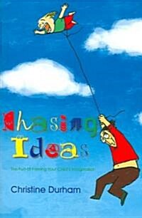 Chasing Ideas : The Fun of Freeing Your Childs Imagination (Paperback)