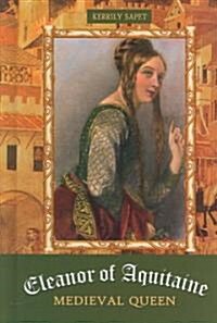 Eleanor of Aquitaine: Medieval Queen (Library Binding)