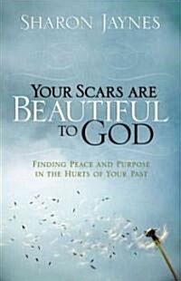 Your Scars Are Beautiful to God: Finding Peace and Purpose in the Hurts of Your Past (Paperback)