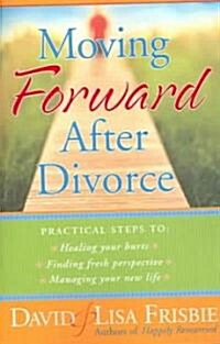 Moving Forward After Divorce: Practical Steps to Healing Your Hurts, Finding Fresh Perspective, Managing Your New Life (Paperback)
