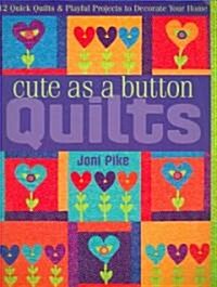 Cute as a Button Quilts: 12 Quick Quilts & Playful Projects to Decorate Your Home (Paperback)
