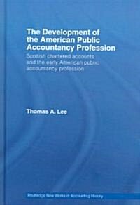 The Development of the American Public Accounting Profession : Scottish Chartered Accountants and the Early American Public Accountancy Profession (Hardcover)