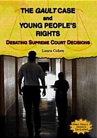 The Gault Case and Young Peoples Rights: Debating Supreme Court Decisions (Library Binding)