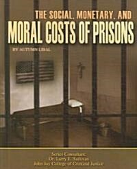 The Social, Monetary, and Moral Costs of Prisons: (Library Binding)