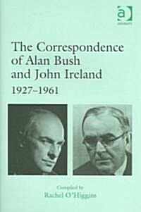 The Correspondence of Alan Bush and John Ireland : 1927–1961 (Hardcover)