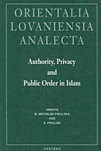 Authority, Privacy and Public Order in Islam: Proceedings of the 22nd Congress of LUnion Europeenne Des Arabisants Et Islamisants, Cracow, Poland 200 (Hardcover)
