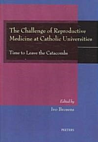 The Challenge of Reproductive Medicine at Catholic Universities: Time to Leave the Catacombs (Paperback)