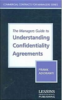 The Managers Guide to Understanding Confidentiality Agreements : Law and Practice (Loose-leaf)