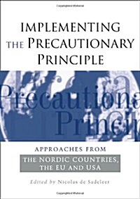 Implementing the Precautionary Principle : Approaches from the Nordic Countries, EU and USA (Hardcover)