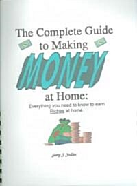 The Complete Guide to Making Money at Home (Paperback, 1st, Spiral)