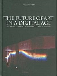 Future of Art in a Digital Age: From Hellenistic to Hebraic Consciousness (Hardcover, New)