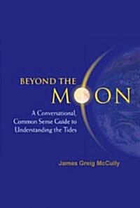Beyond the Moon: A Conversational, Common Sense Guide to Understanding the Tides (Hardcover)