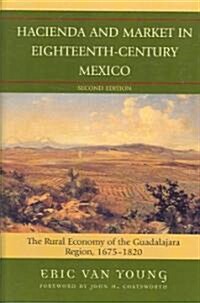 Hacienda and Market in Eighteenth-Century Mexico: The Rural Economy of the Guadalajara Region, 1675-1820 (Hardcover, 25, Twenty Fifth)