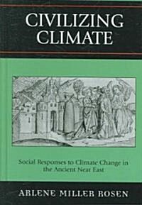 Civilizing Climate: Social Responses to Climate Change in the Ancient Near East (Hardcover)