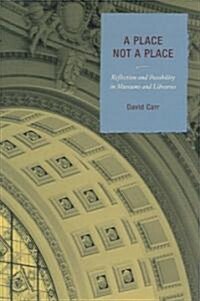 A Place Not a Place: Reflection and Possibility in Museums and Libraries (Paperback)