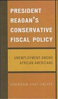 President Reagans Conservative Fiscal Policy: Unemployment Among African Americans (Hardcover)