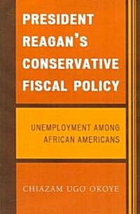 President Reagans Conservative Fiscal Policy: Unemployment Among African Americans (Paperback)