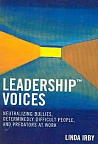 Leadership Voices: Neutralizing Bullies, Determinedly Difficult People, and Predators at Work (Paperback)