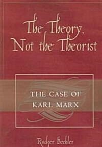 The Theory, Not the Theorist: The Case of Karl Marx (Paperback)