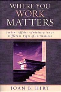 Where You Work Matters: Student Affairs Administration at Different Types of Institutions (Paperback)