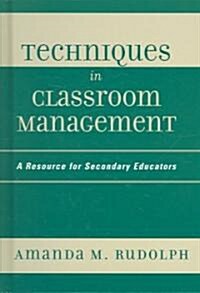 Techniques in Classroom Management: A Resource for Secondary Educators (Hardcover)