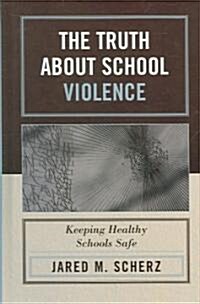 The Truth about School Violence: Keeping Healthy Schools Safe (Hardcover)