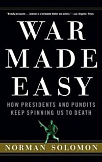 War Made Easy : How Presidents and Pundits Keep Spinning Us to Death (Paperback)