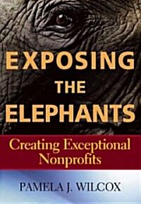 Exposing the Elephants: Creating Exceptional Nonprofits (Hardcover)