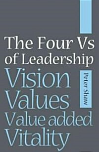 The Four Vs of Leadership : Vision, Values, Value-added and Vitality (Paperback)