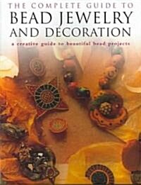 The Complete Guide to Bead Jewelry and Decoration (Paperback)