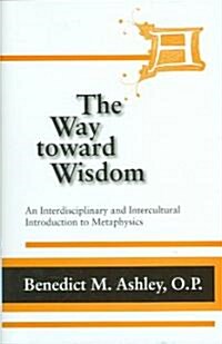 The Way Toward Wisdom: An Interdisciplinary and Intercultural Introduction to Metaphysics (Hardcover)