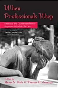 When Professionals Weep : Emotional and Countertransference Responses in End of Life Care (Paperback)