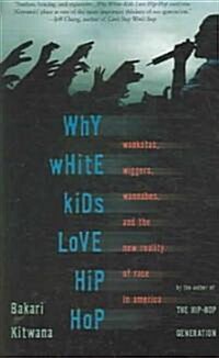 Why White Kids Love Hip Hop: Wankstas, Wiggers, Wannabes, and the New Reality of Race in America (Paperback)