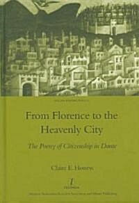 From Florence to the Heavenly City : The Poetry of Citizenship in Dante (Hardcover)