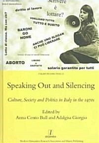 Speaking Out and Silencing : Culture, Society and Politics in Italy in the 1970s (Hardcover, annotated ed)