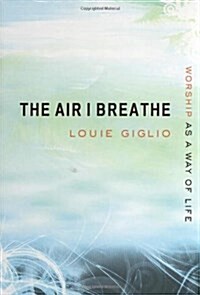 The Air I Breathe: Worship as a Way of Life (Hardcover)