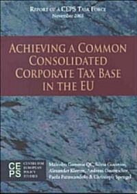 Achieving a Common Consolidated Corporate Tax Base in the Eu: Report of a Ceps Task Force, November 2005 (Paperback)