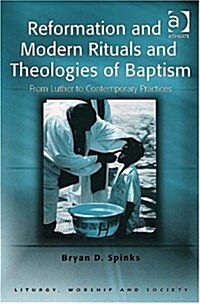 Reformation and Modern Rituals and Theologies of Baptism : From Luther to Contemporary Practices (Paperback, New ed)