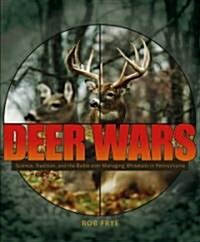 Deer Wars: Science, Tradition, and the Battle Over Managing Whitetails in Pennsylvania (Paperback)